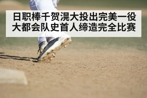 日职棒千贺滉大投出完美一役 大都会队史首人缔造完全比赛