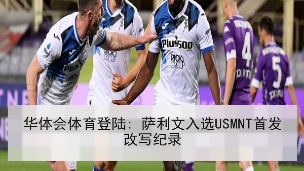 华体会体育登陆: 萨利文入选USMNT首发改写纪录